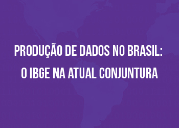 Produção de dados no Brasil: o IBGE na atual conjuntura