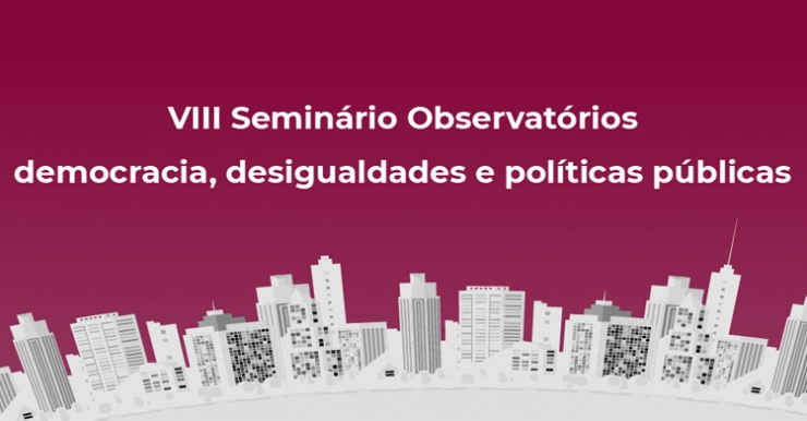 VIII Seminário Observatórios: democracia, desigualdades e políticas públicas